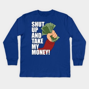 Shut up and Take my Money Kids Long Sleeve T-Shirt